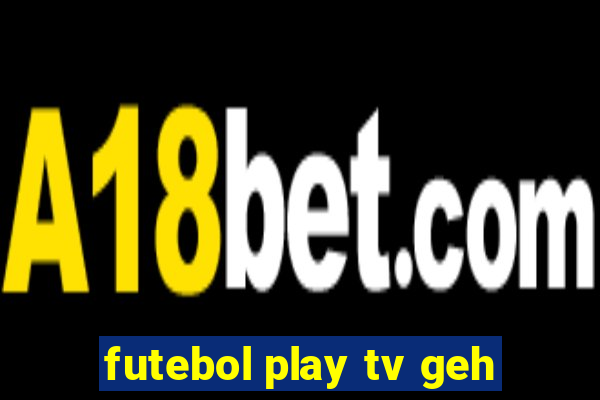 futebol play tv geh